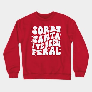 Sorry Santa I’ve been feral Crewneck Sweatshirt